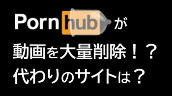【エロ画像】『Pornhub』が動画を大量削除！代わりとなる後継サイトはあるのか？の画像