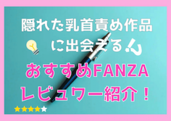 おすすめFANZAレビュワー紹介！隠れた乳首責め作品に出会える？！の画像